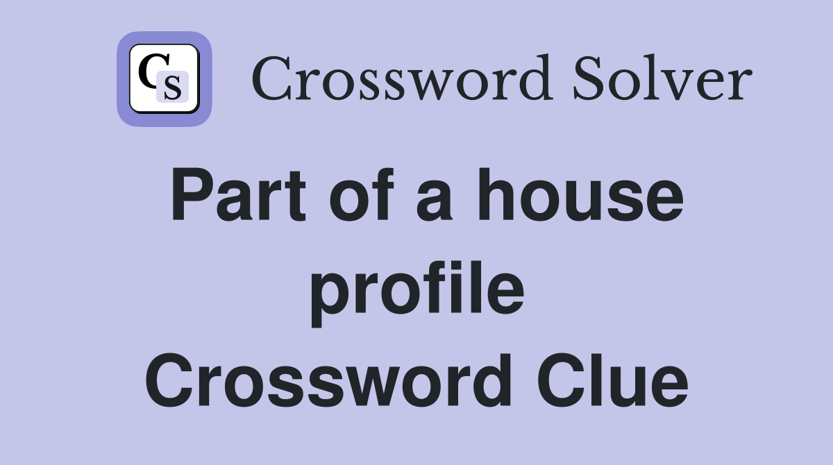Part of a house profile Crossword Clue