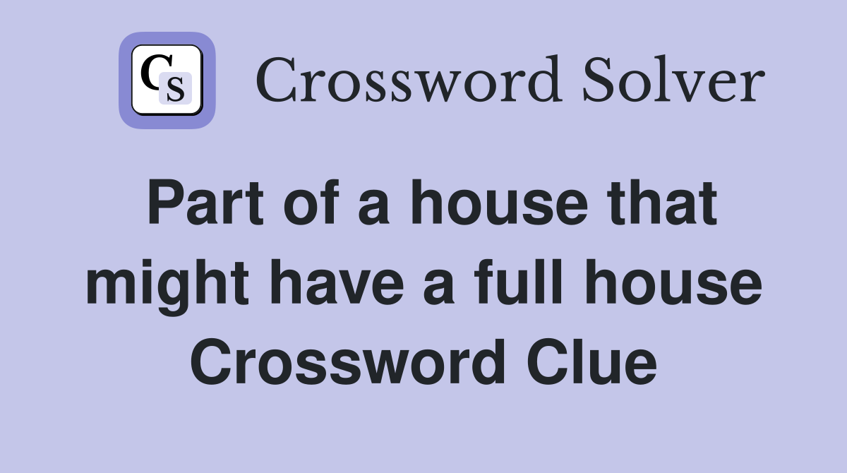 Part of a house that might have a full house Crossword Clue