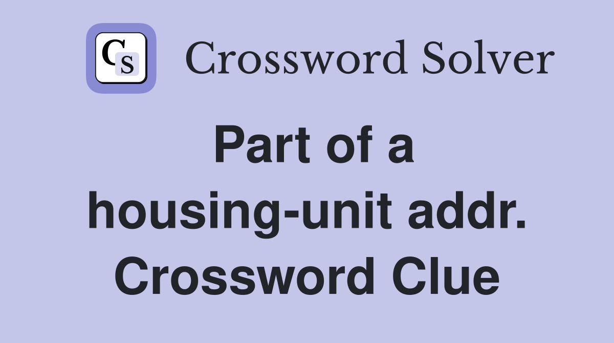 Part of a housing-unit addr. Crossword Clue