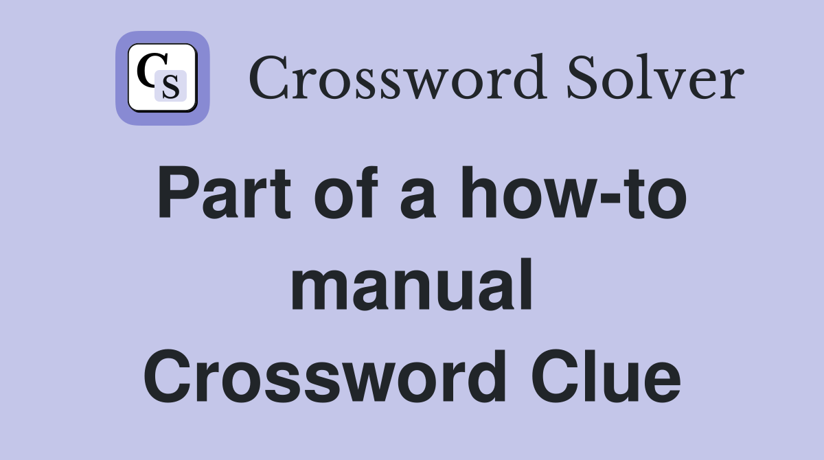 Part of a how-to manual Crossword Clue