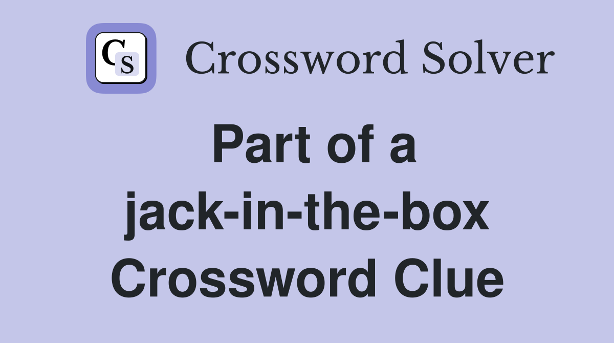 Part of a jack-in-the-box Crossword Clue