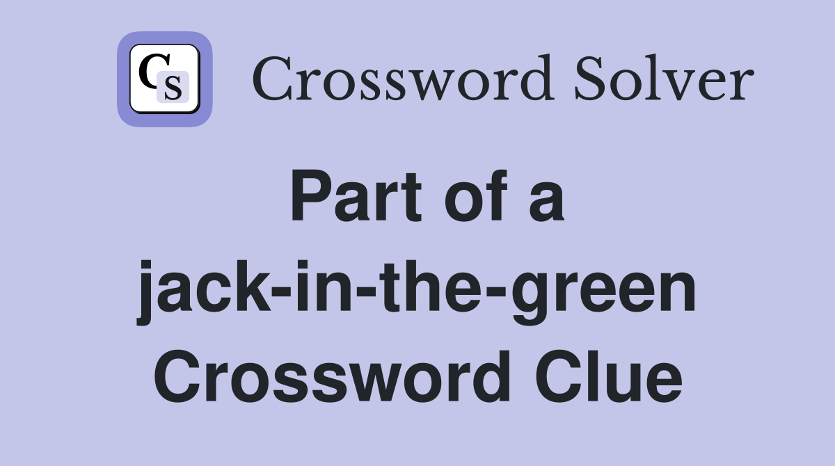 Part of a jack-in-the-green Crossword Clue