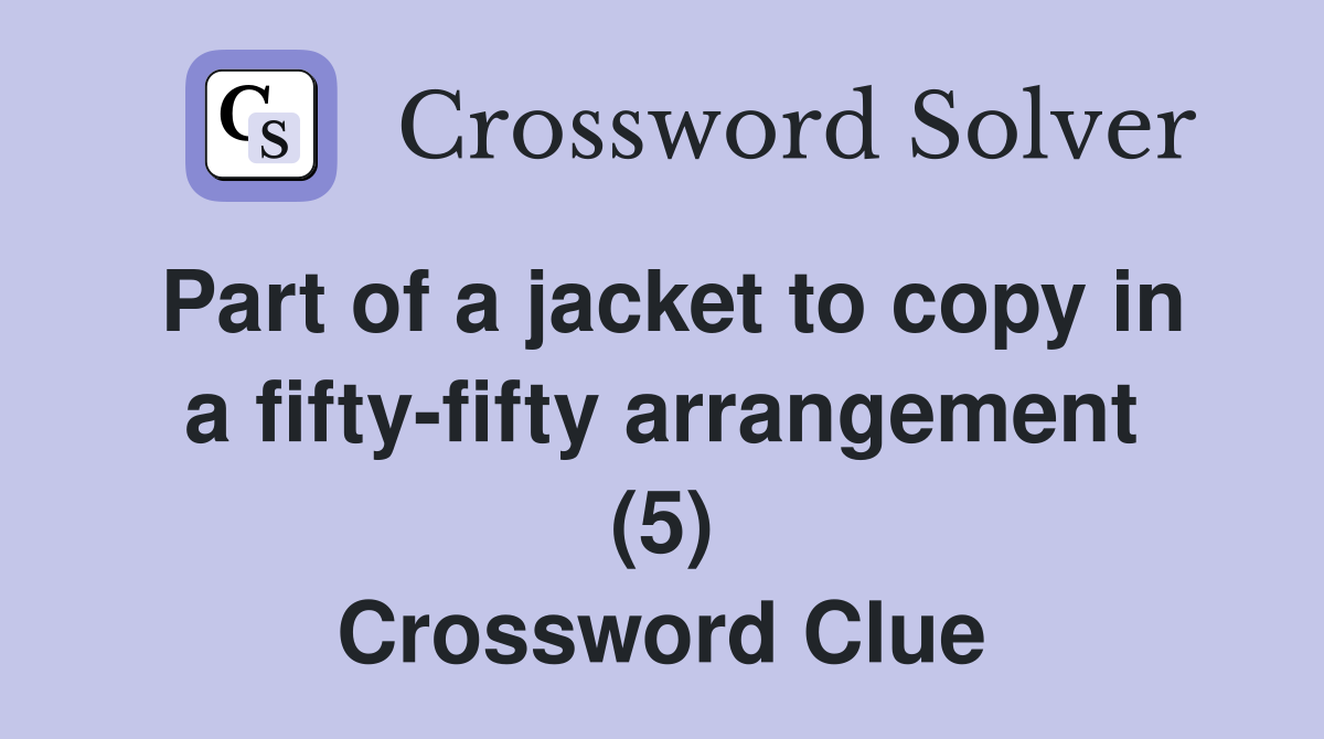 Part of a jacket to copy in a fifty-fifty arrangement (5) Crossword Clue