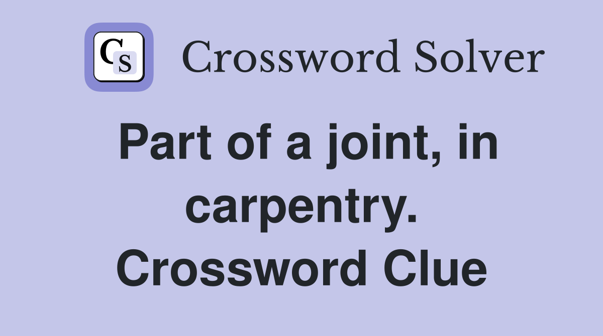 Part of a joint, in carpentry. Crossword Clue