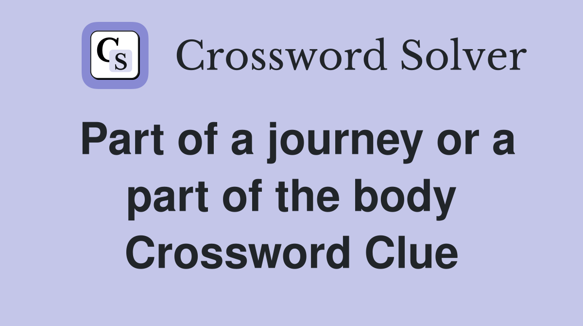 Part of a journey or a part of the body Crossword Clue