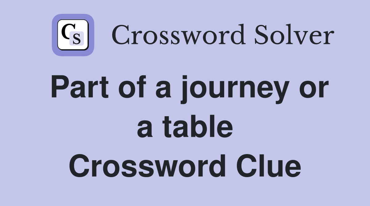 Part of a journey or a table Crossword Clue
