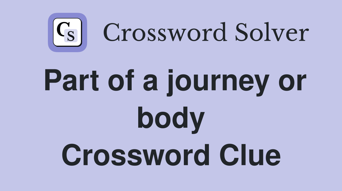 Part of a journey or body Crossword Clue