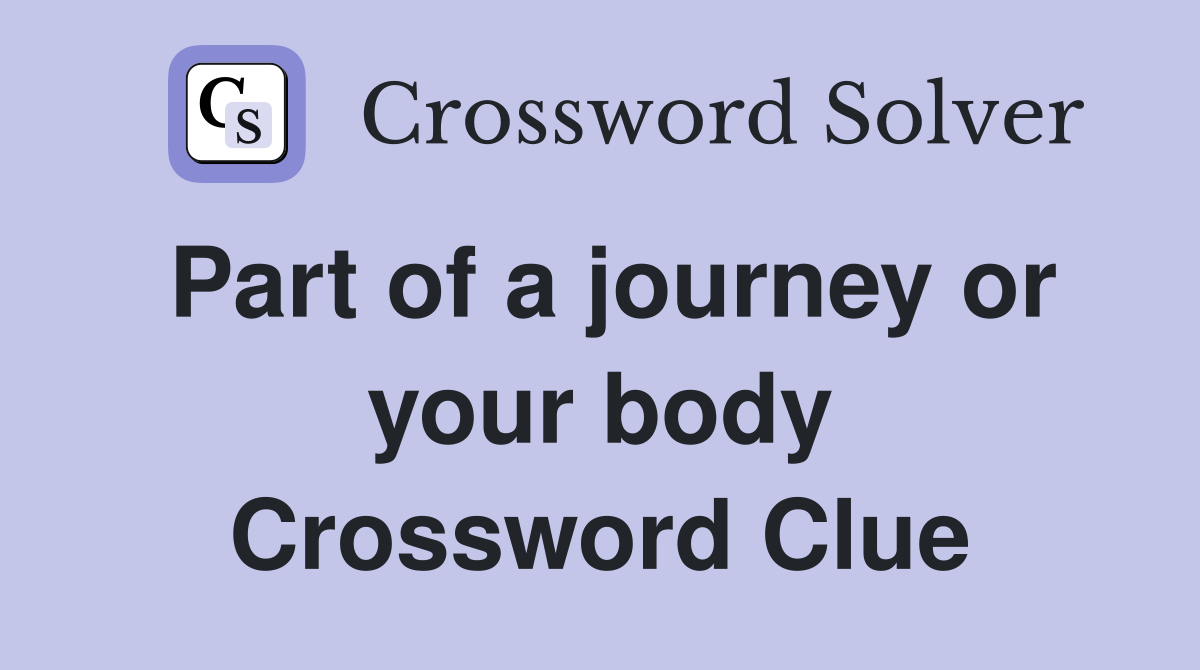 Part of a journey or your body Crossword Clue