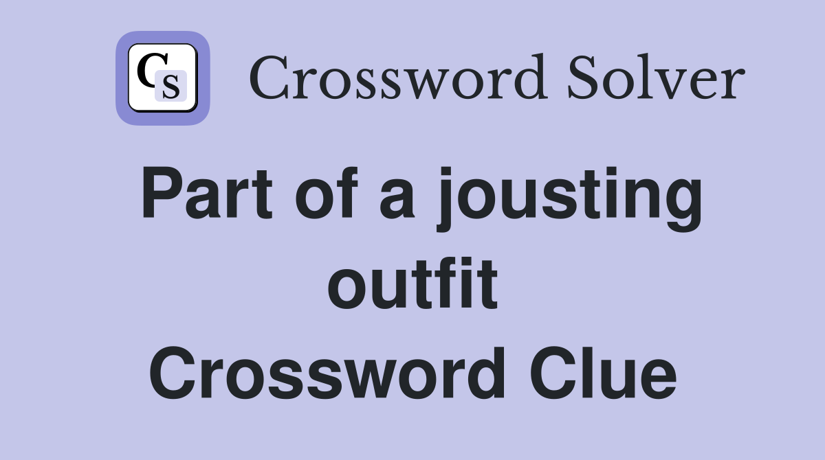 Part of a jousting outfit Crossword Clue