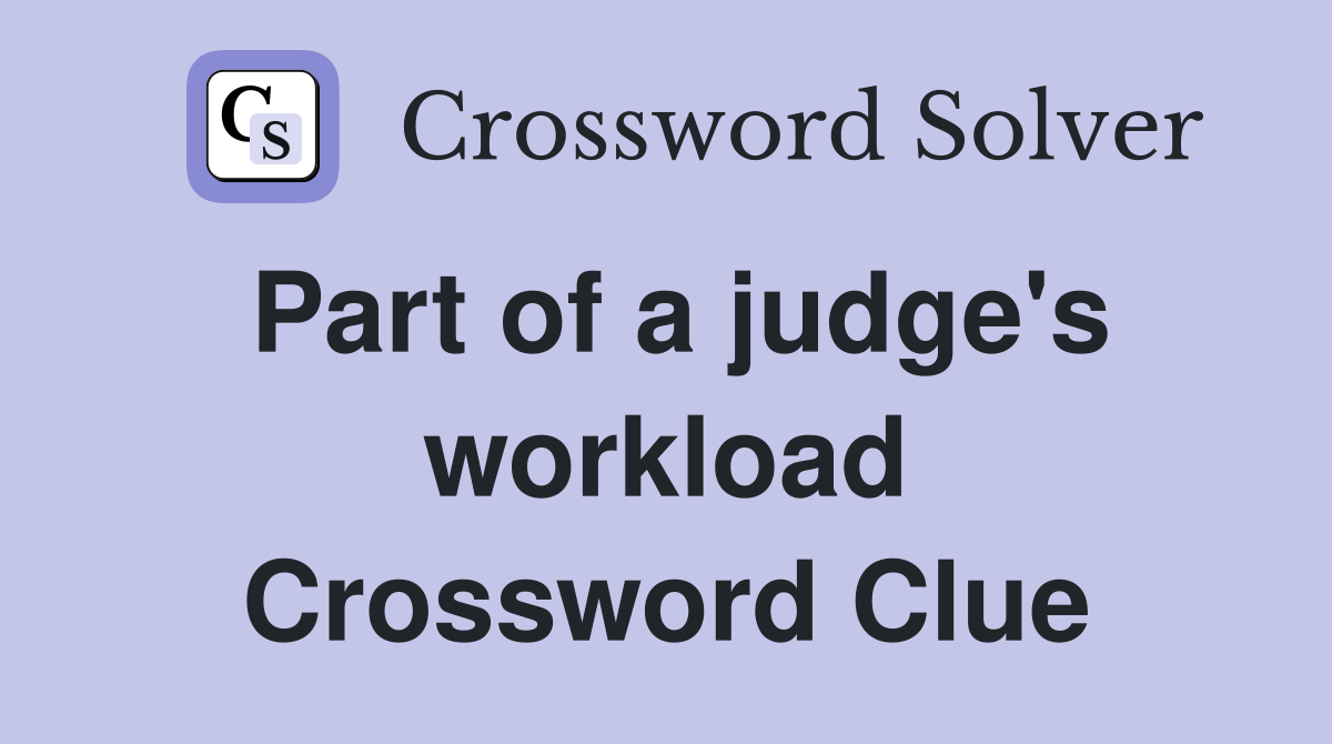 Part of a judge's workload Crossword Clue