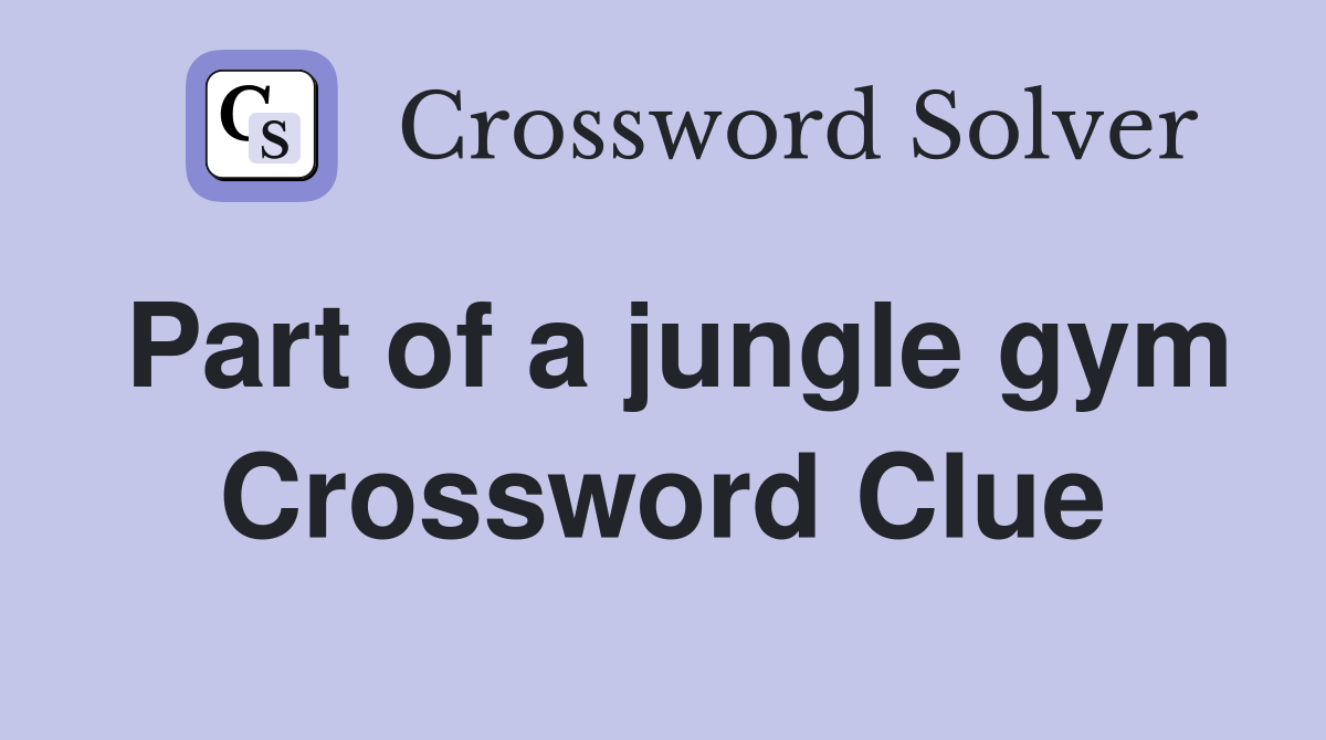 Part of a jungle gym Crossword Clue