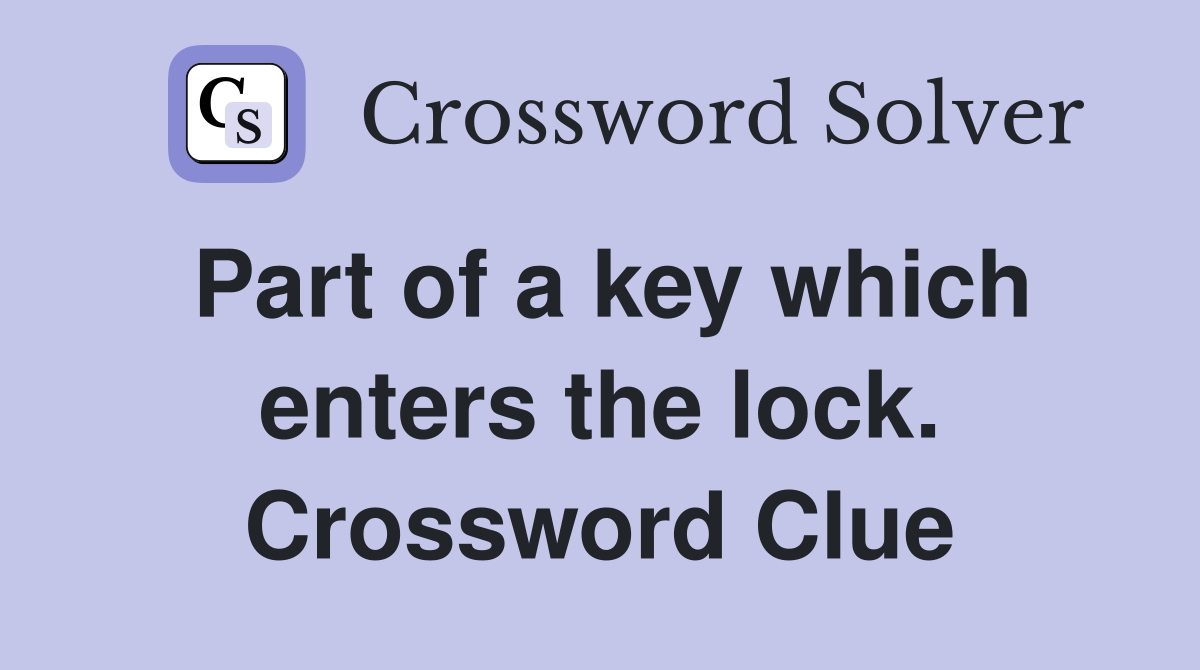 Part of a key which enters the lock. Crossword Clue