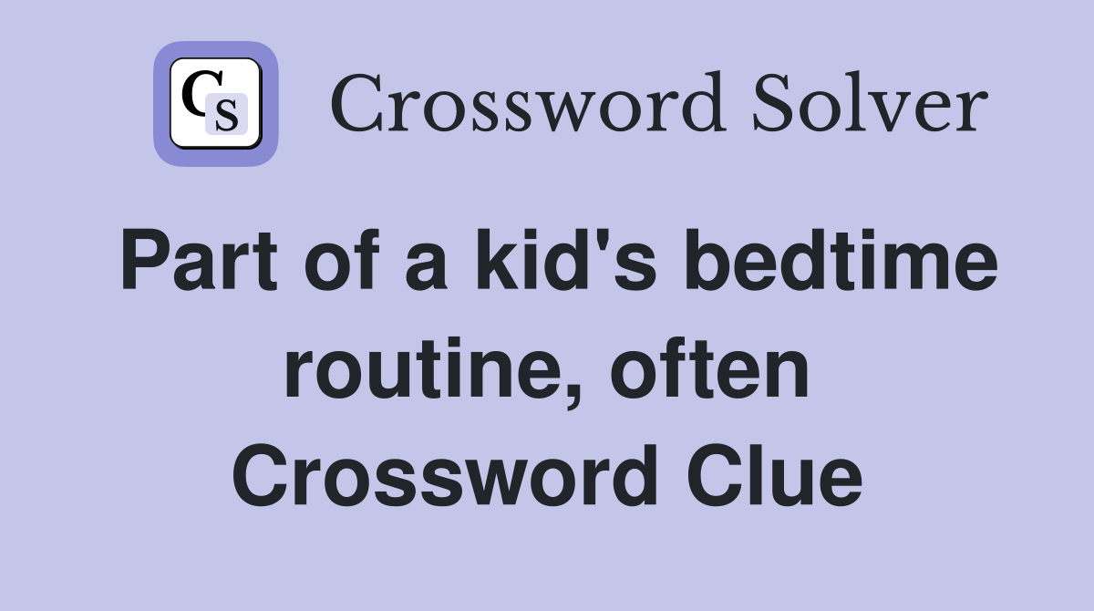 Part of a kid's bedtime routine, often Crossword Clue