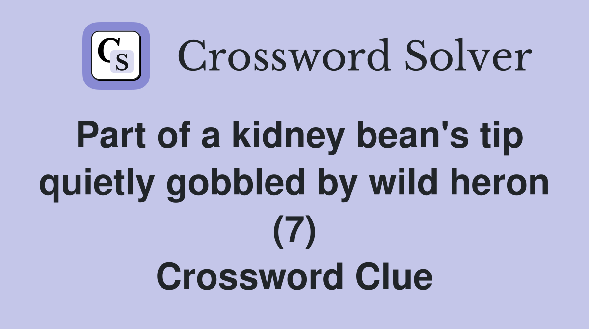 Part of a kidney bean's tip quietly gobbled by wild heron (7) Crossword Clue