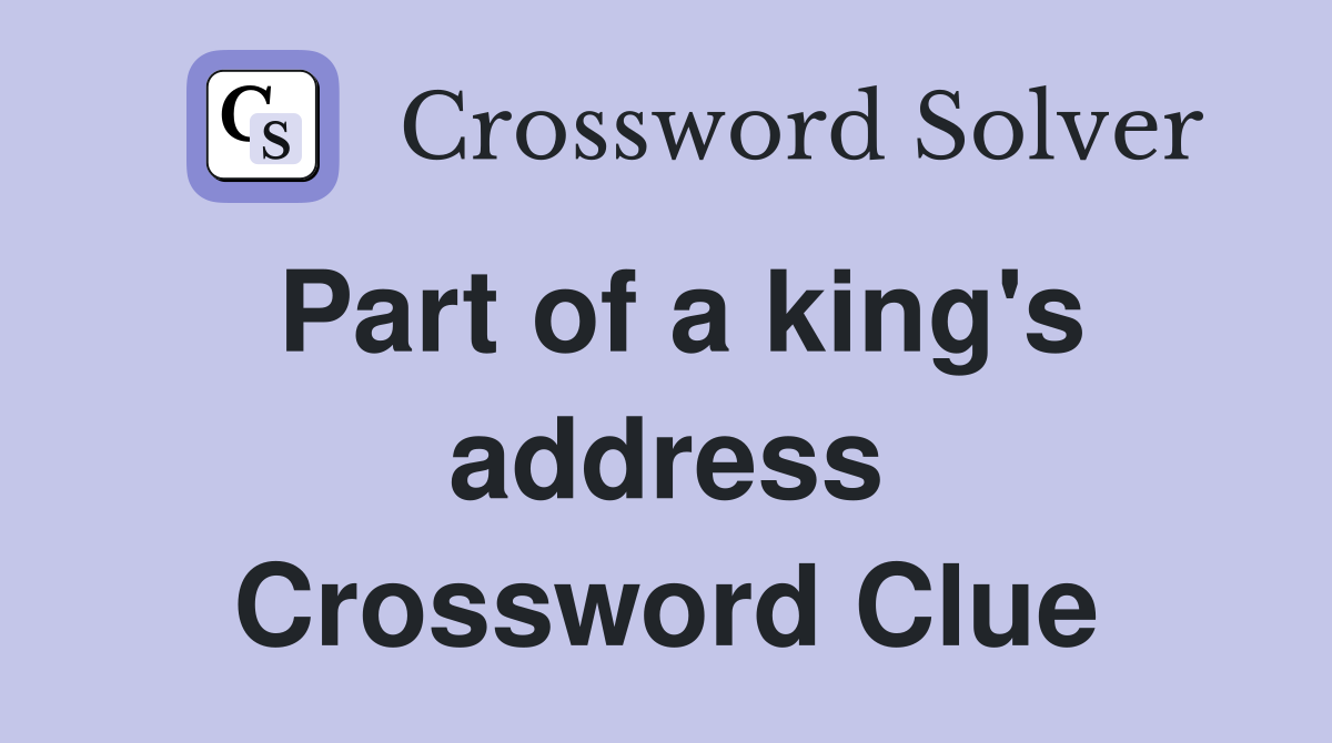 Part of a king's address Crossword Clue