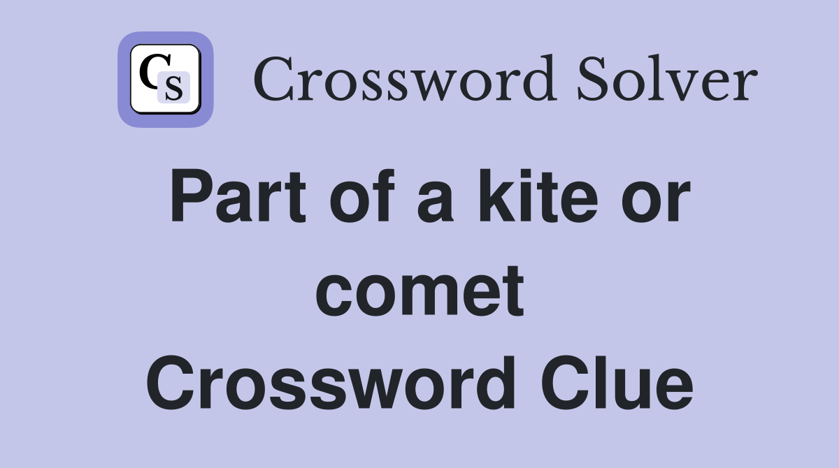 Part of a kite or comet Crossword Clue