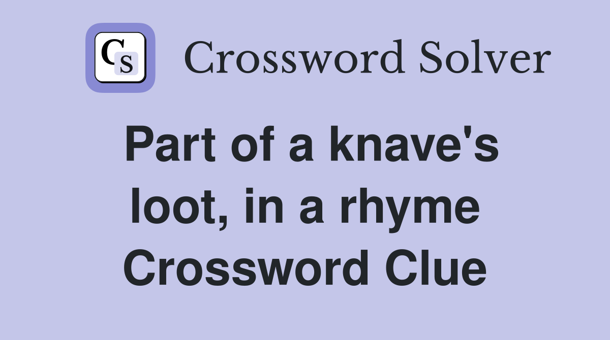 Part of a knave's loot, in a rhyme Crossword Clue