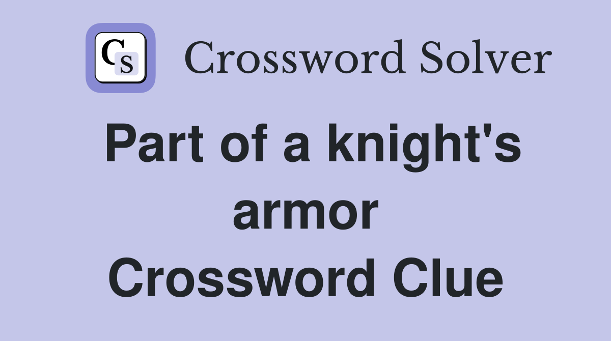 Part of a knight's armor Crossword Clue