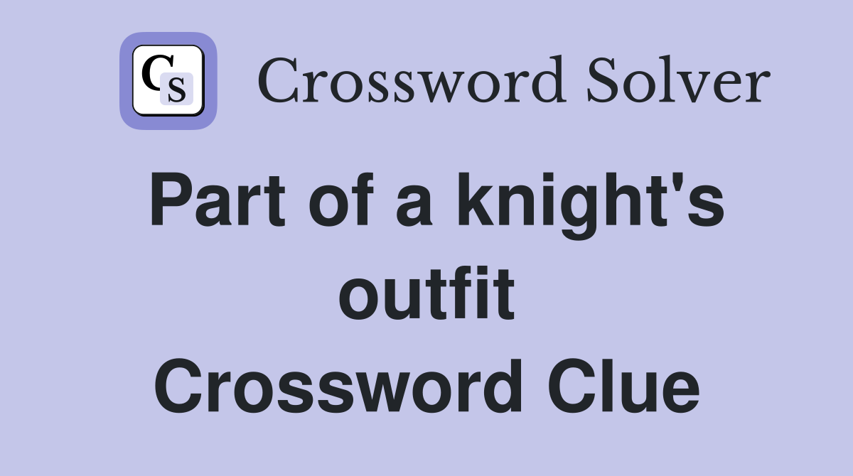 Part of a knight's outfit Crossword Clue