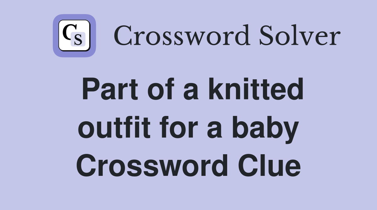 Part of a knitted outfit for a baby Crossword Clue