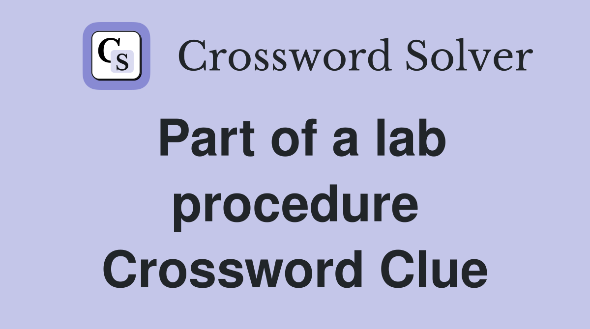 Part of a lab procedure Crossword Clue