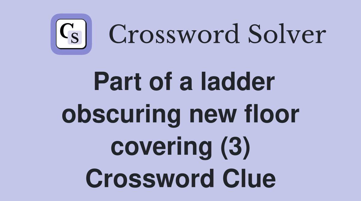 Part of a ladder obscuring new floor covering (3) Crossword Clue