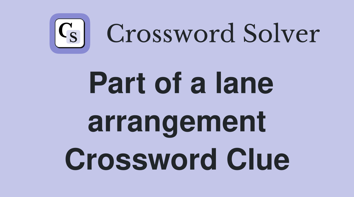 Part of a lane arrangement Crossword Clue