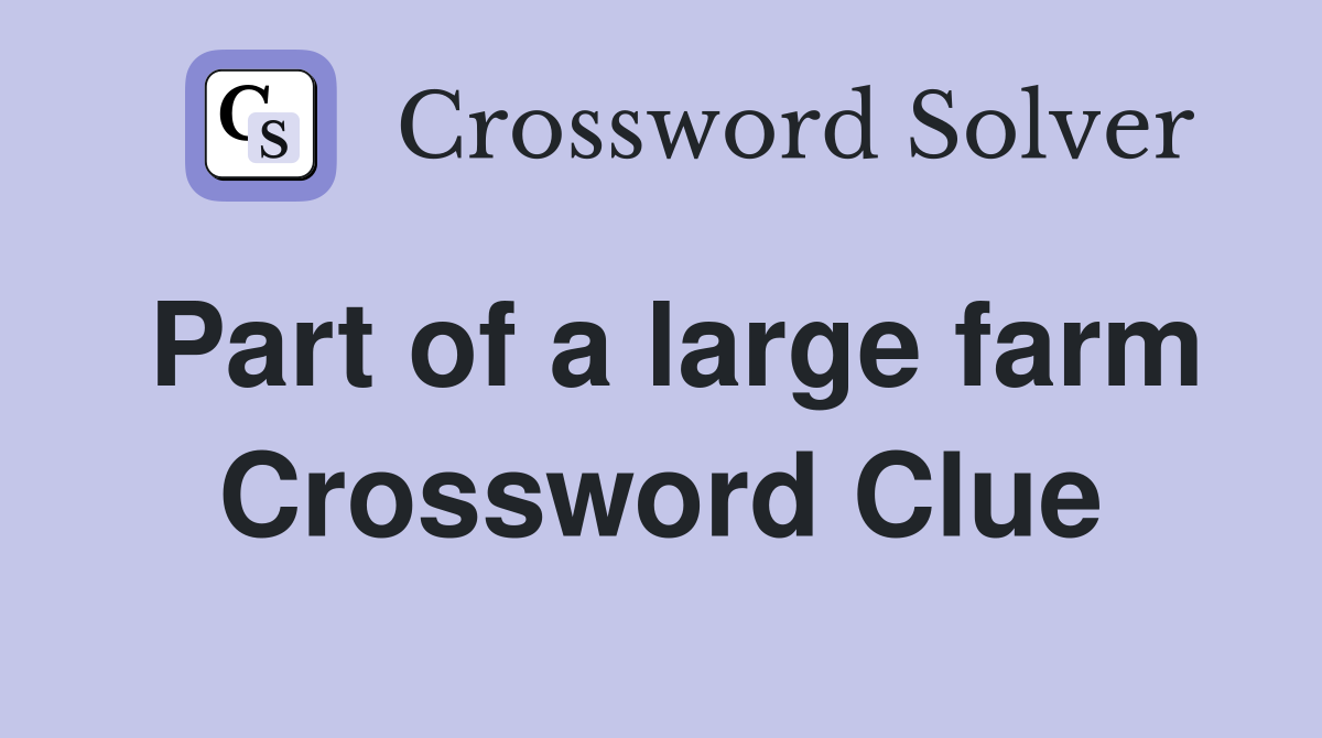 Part of a large farm Crossword Clue
