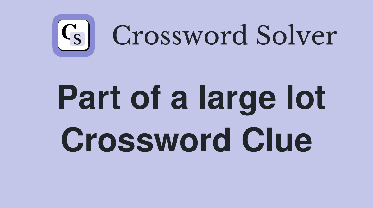 Part of a large lot Crossword Clue