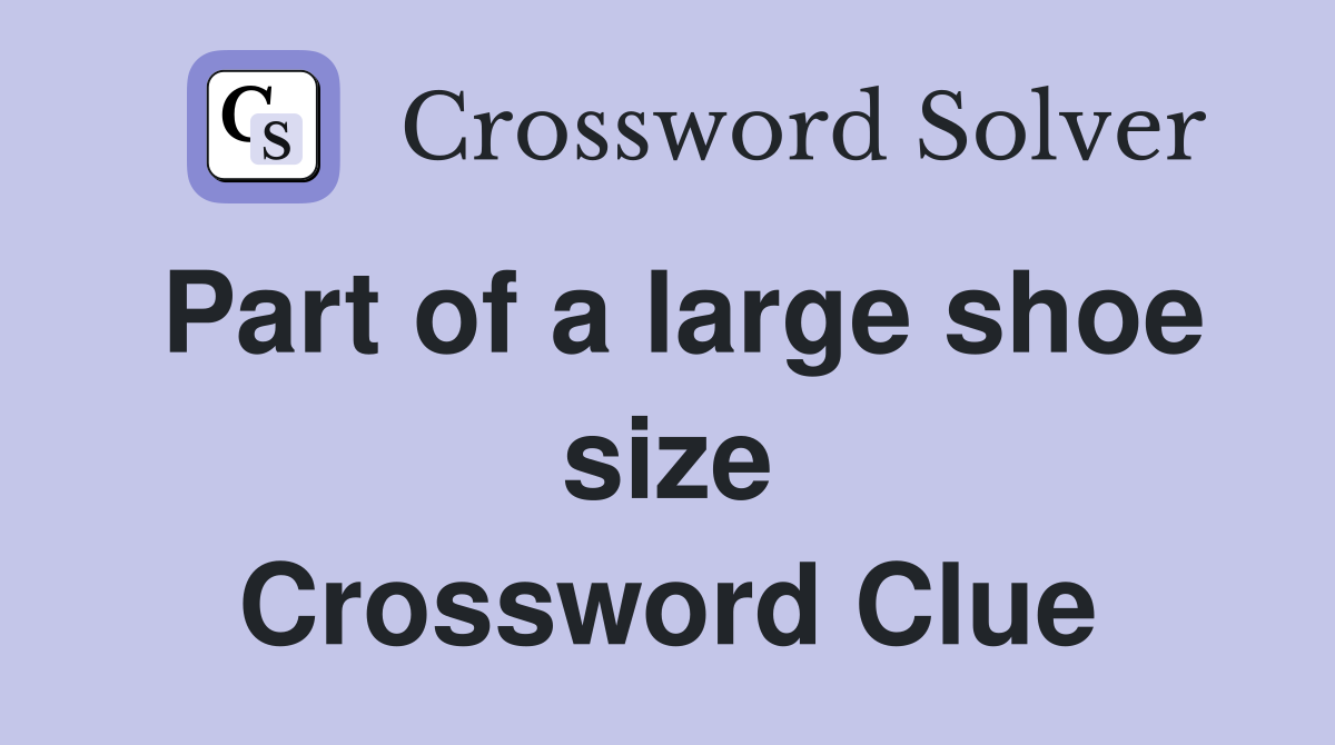 Part of a large shoe size Crossword Clue