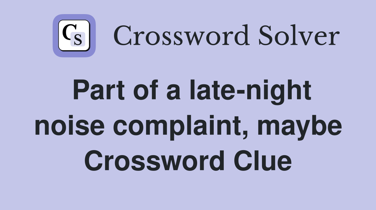 Part of a late-night noise complaint, maybe Crossword Clue