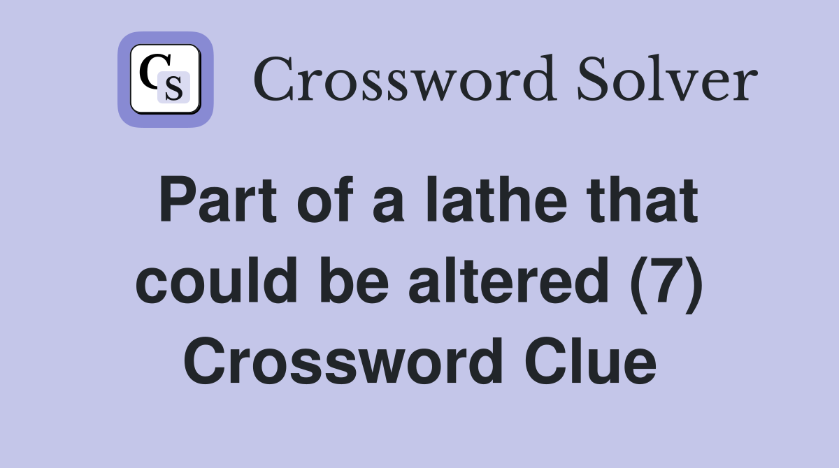 Part of a lathe that could be altered (7) Crossword Clue