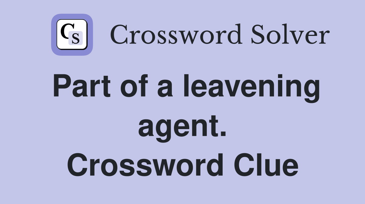 Part of a leavening agent. Crossword Clue