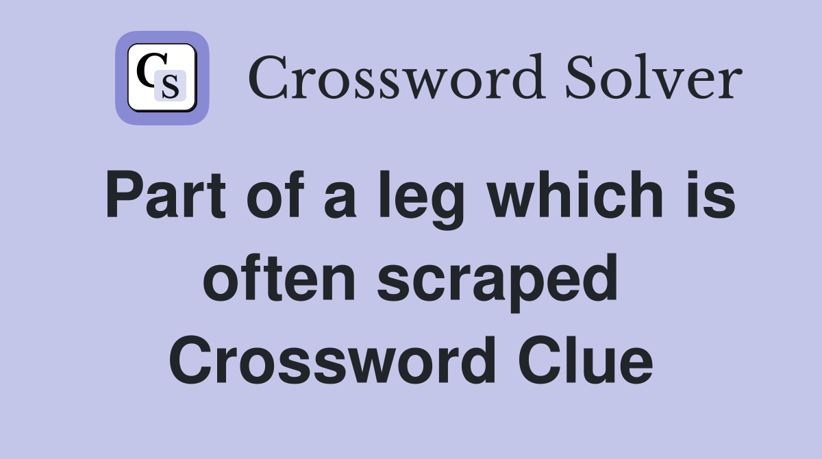 Part of a leg which is often scraped Crossword Clue