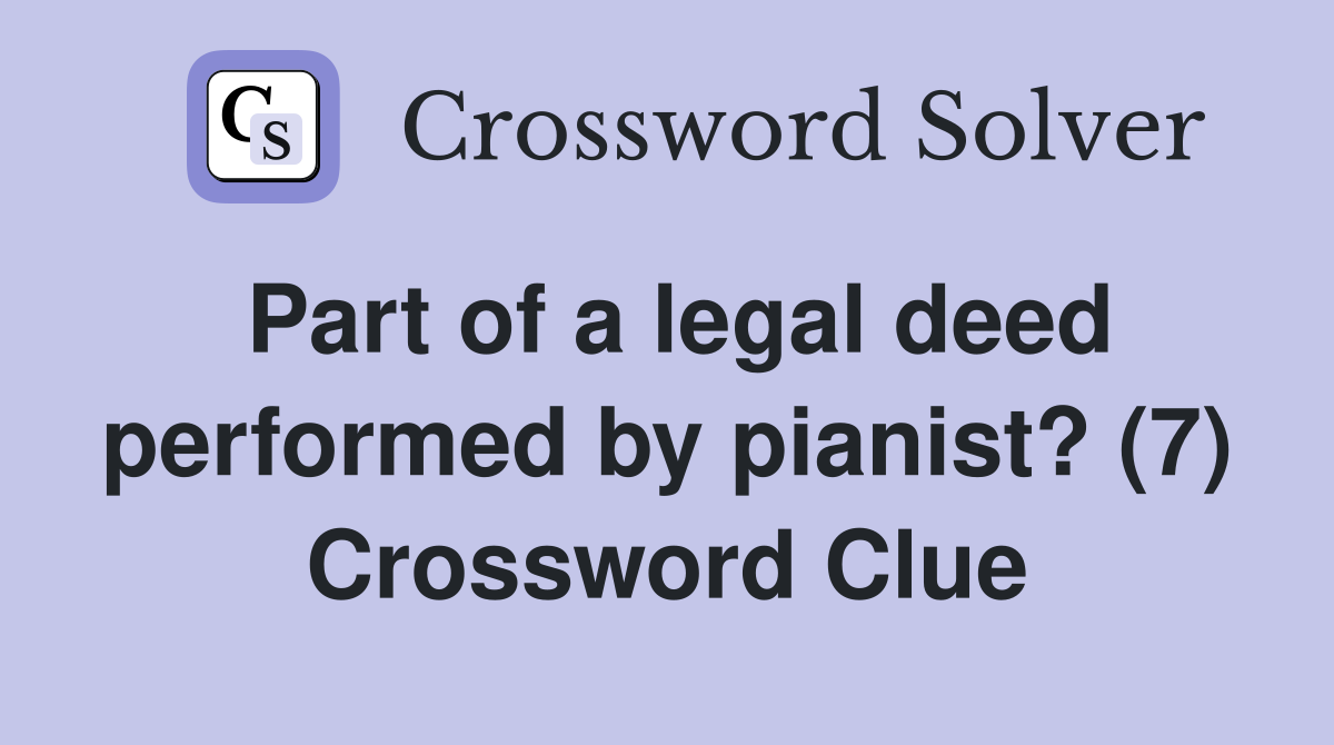 Part of a legal deed performed by pianist? (7) Crossword Clue