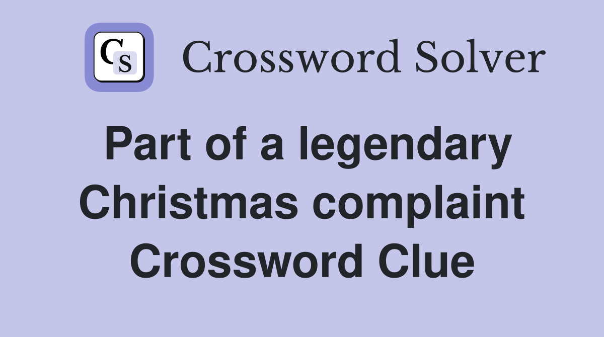 Part of a legendary Christmas complaint Crossword Clue