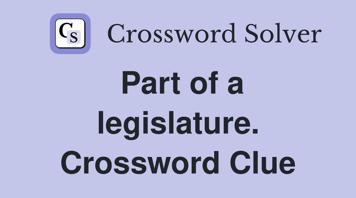 Part of a legislature. Crossword Clue