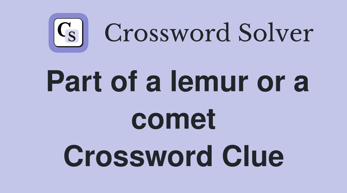 Part of a lemur or a comet Crossword Clue