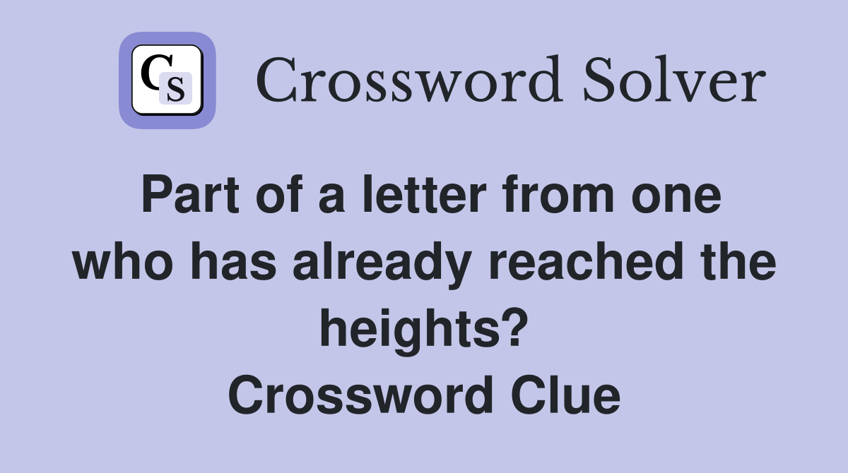 Part of a letter from one who has already reached the heights? Crossword Clue