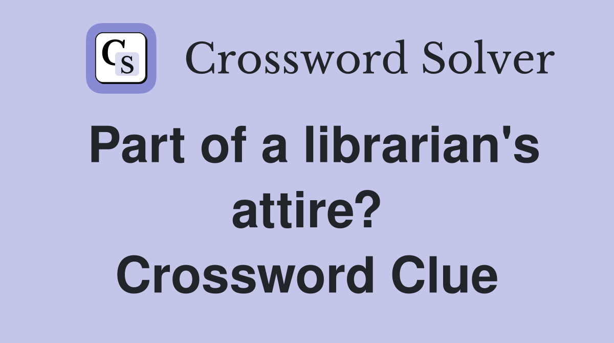 Part of a librarian's attire? Crossword Clue