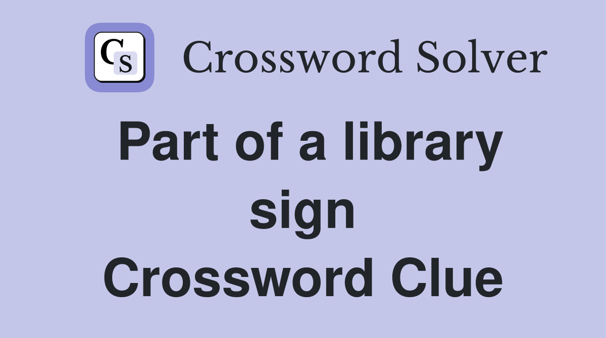 Part of a library sign Crossword Clue