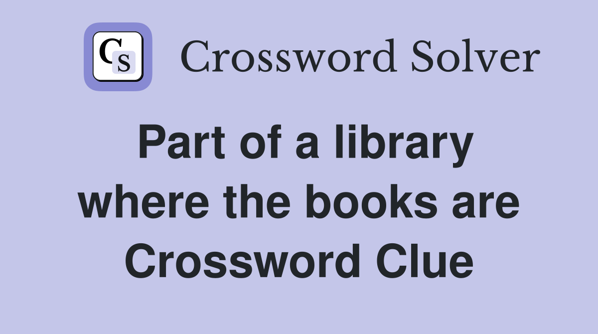 Part of a library where the books are Crossword Clue