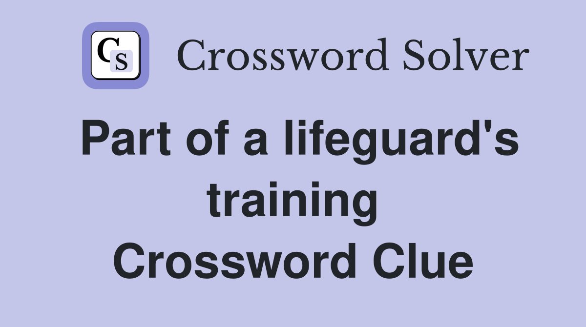 Part of a lifeguard's training Crossword Clue