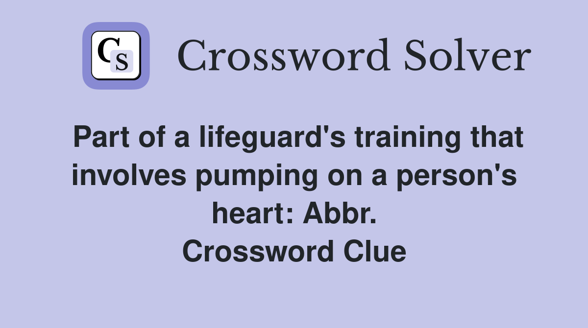 Part of a lifeguard's training that involves pumping on a person's heart: Abbr. Crossword Clue