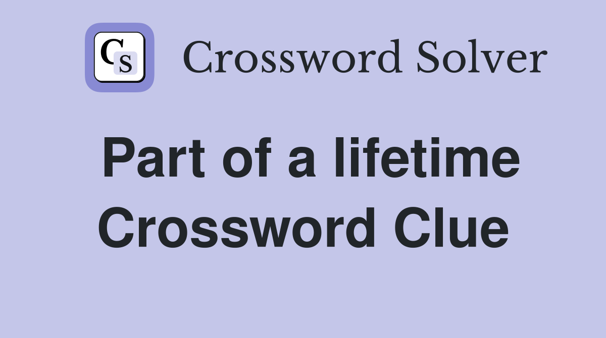 Part of a lifetime Crossword Clue
