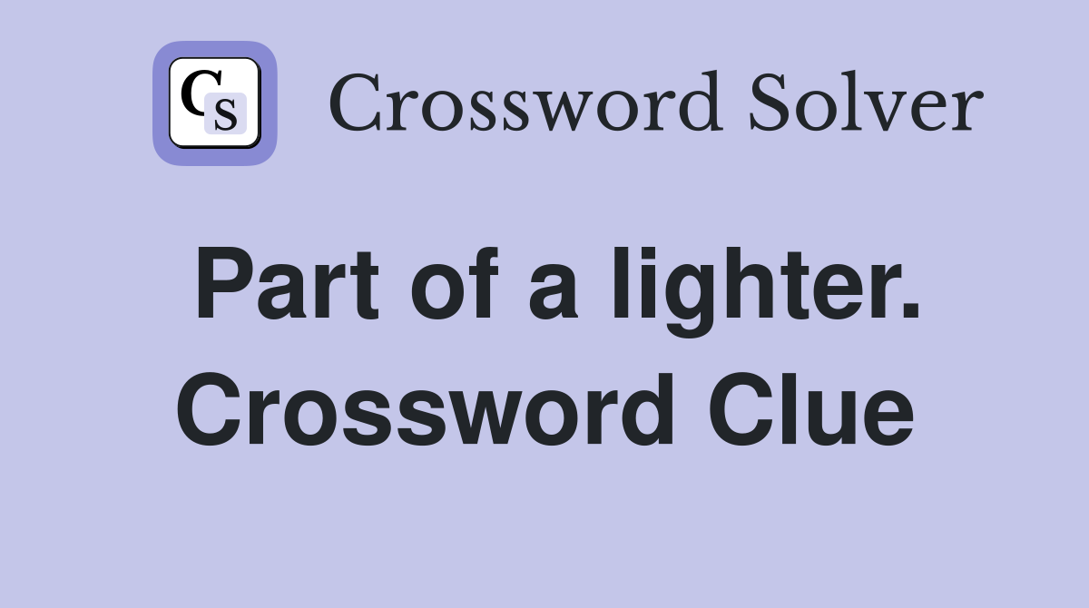 Part of a lighter. Crossword Clue