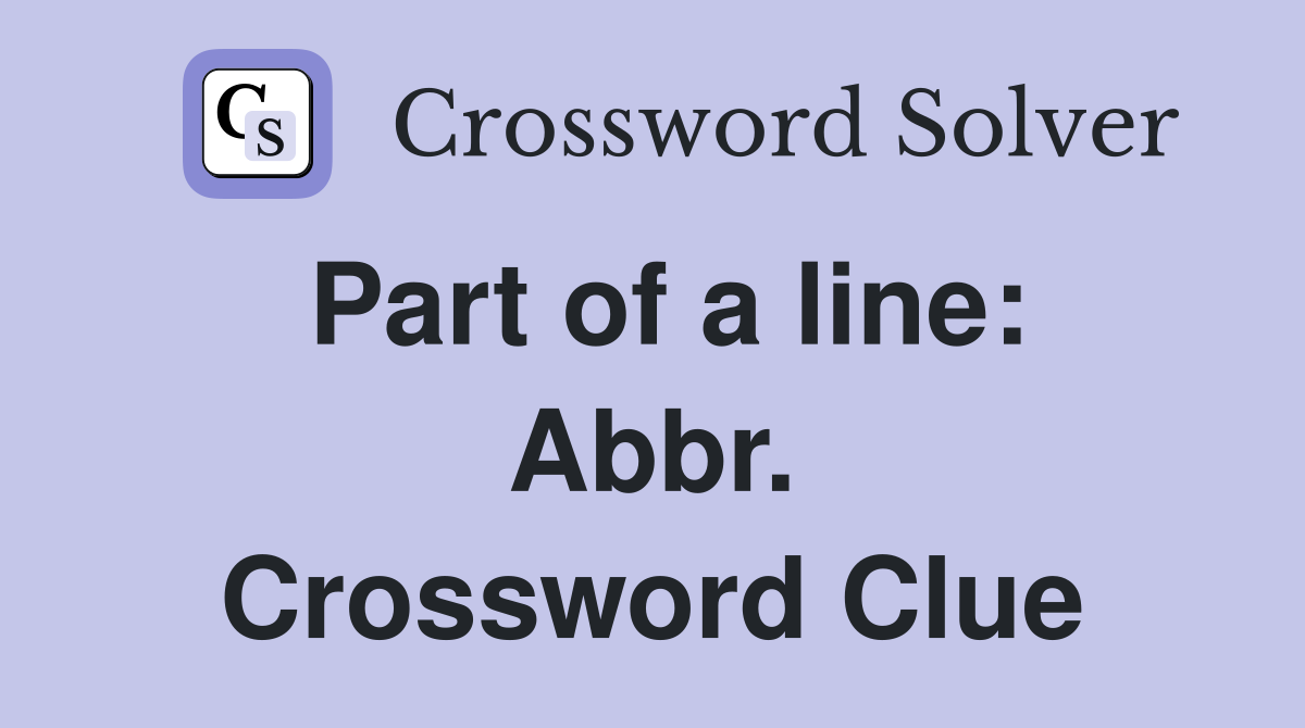 Part of a line: Abbr. Crossword Clue