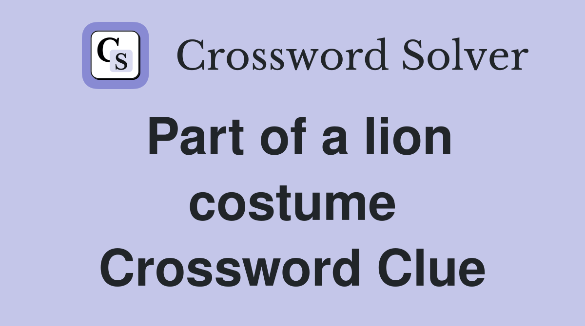 Part of a lion costume Crossword Clue