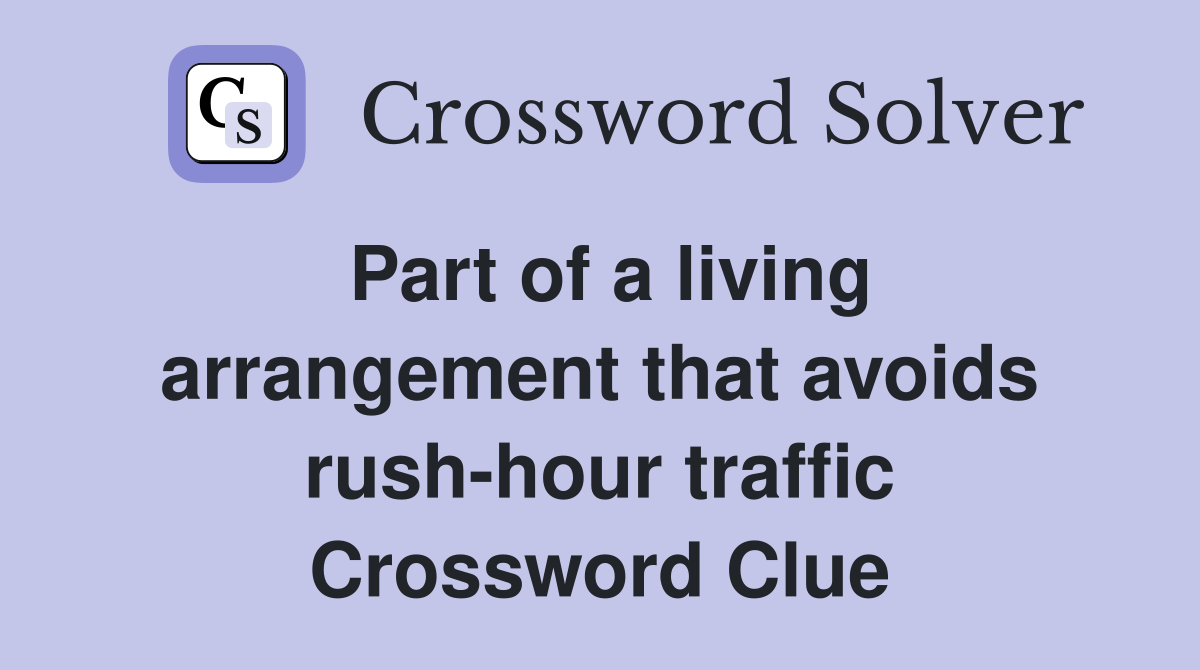 Part of a living arrangement that avoids rush-hour traffic Crossword Clue