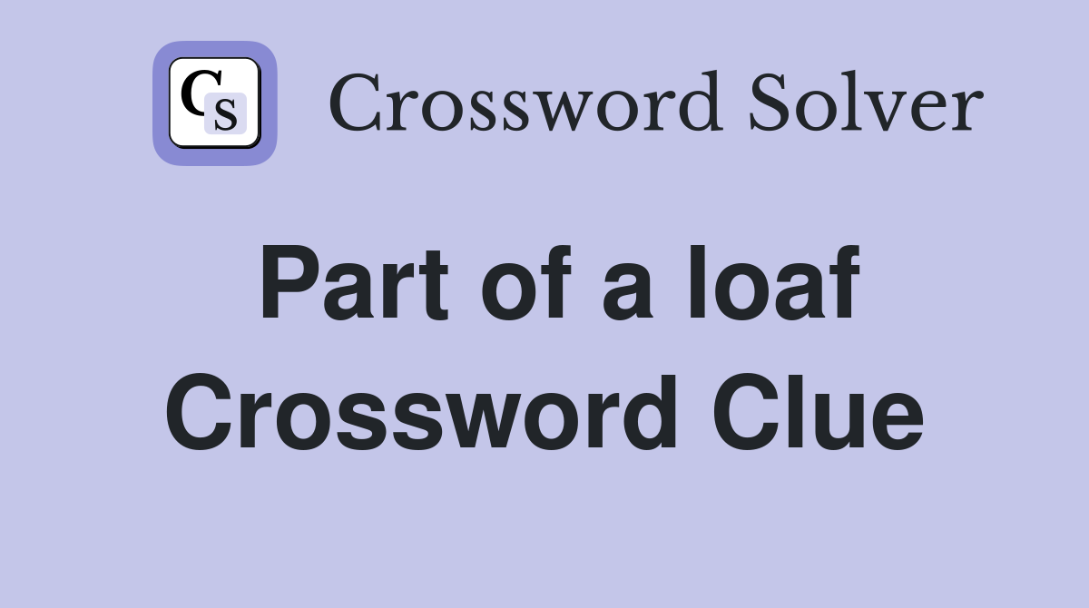 Part of a loaf Crossword Clue